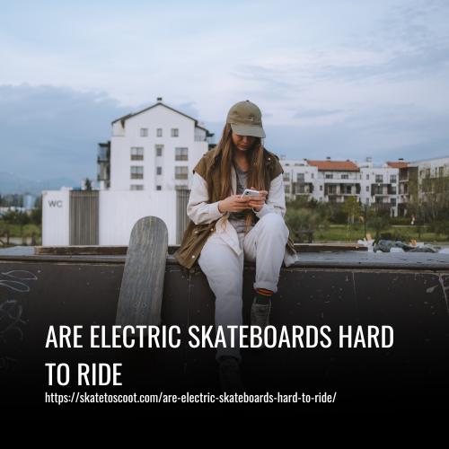 Are Electric Skateboards Hard To Ride