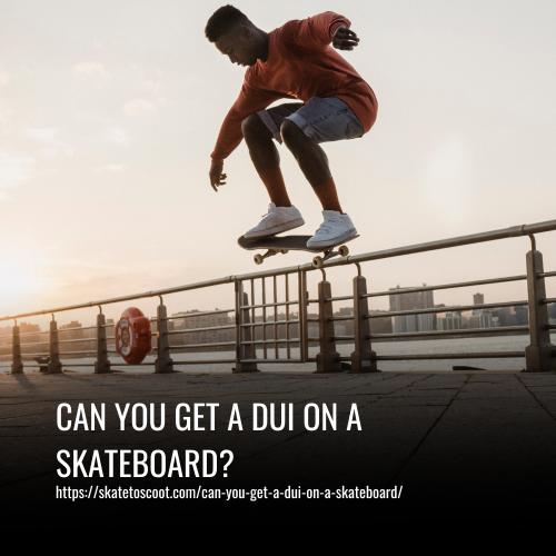 Can You Get A DUI On A Skateboard