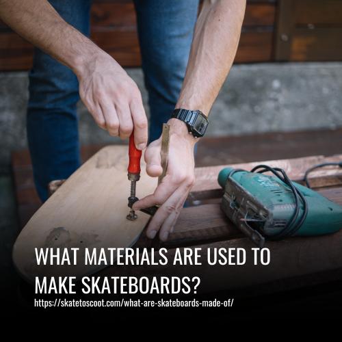 What Materials Are Used To Make Skateboards