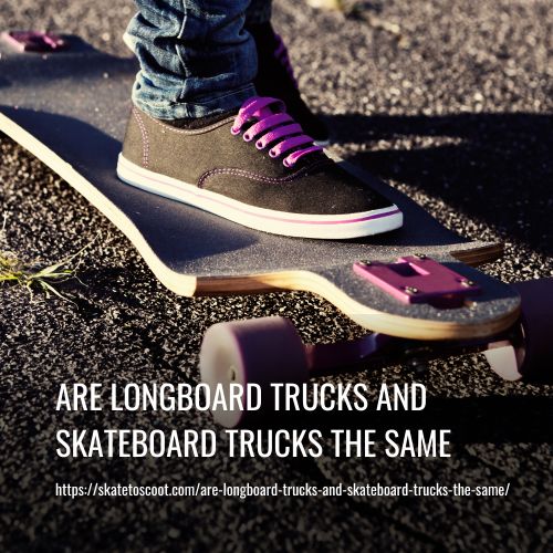Are Longboard Trucks And Skateboard Trucks The Same