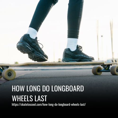 How Long Do Longboard Wheels Last
