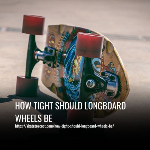 How Tight Should Longboard Wheels Be